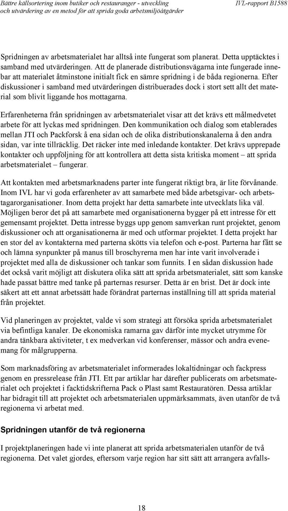 Efter diskussioner i samband med utvärderingen distribuerades dock i stort sett allt det material som blivit liggande hos mottagarna.