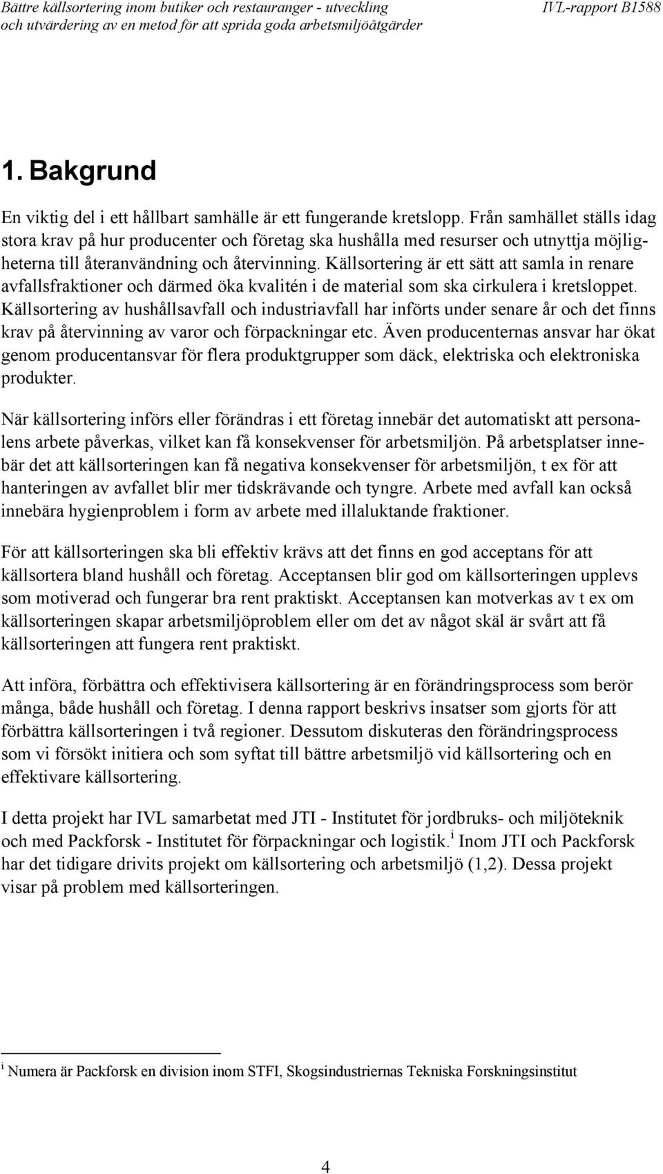 Källsortering är ett sätt att samla in renare avfallsfraktioner och därmed öka kvalitén i de material som ska cirkulera i kretsloppet.