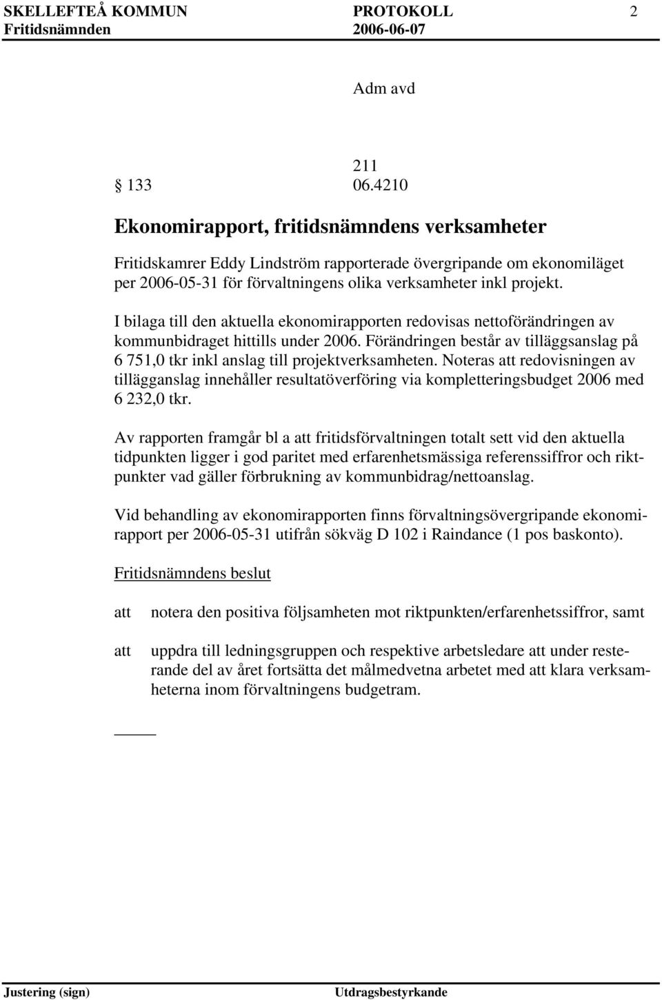 I bilaga till den aktuella ekonomirapporten redovisas nettoförändringen av kommunbidraget hittills under 2006.