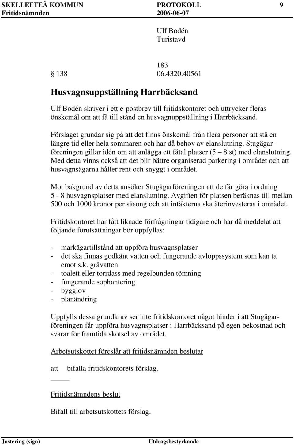 Förslaget grundar sig på det finns önskemål från flera personer stå en längre tid eller hela sommaren och har då behov av elanslutning.