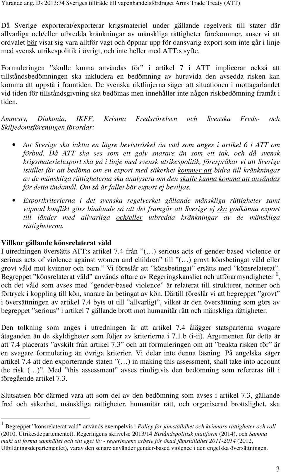 Formuleringen skulle kunna användas för i artikel 7 i ATT implicerar också att tillståndsbedömningen ska inkludera en bedömning av huruvida den avsedda risken kan komma att uppstå i framtiden.