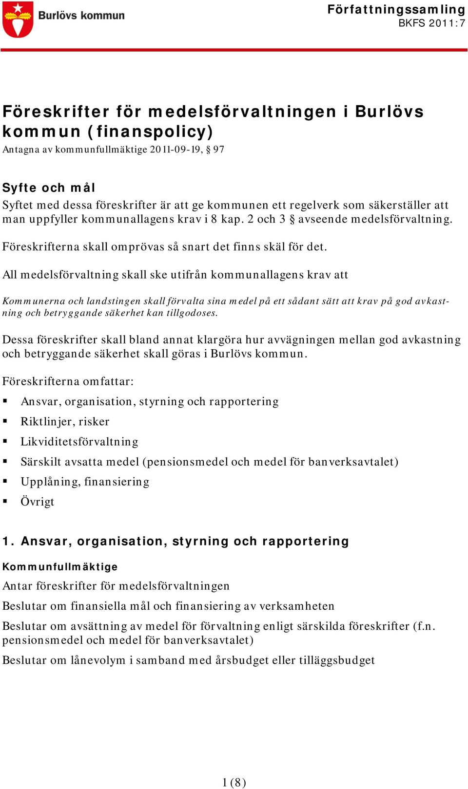 All medelsförvaltning skall ske utifrån kommunallagens krav att Kommunerna och landstingen skall förvalta sina medel på ett sådant sätt att krav på god avkastning och betryggande säkerhet kan