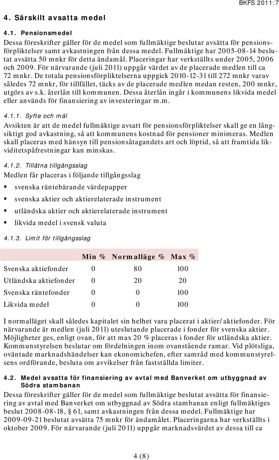 För närvarande (juli 2011) uppgår värdet av de placerade medlen till ca 72 mnkr.