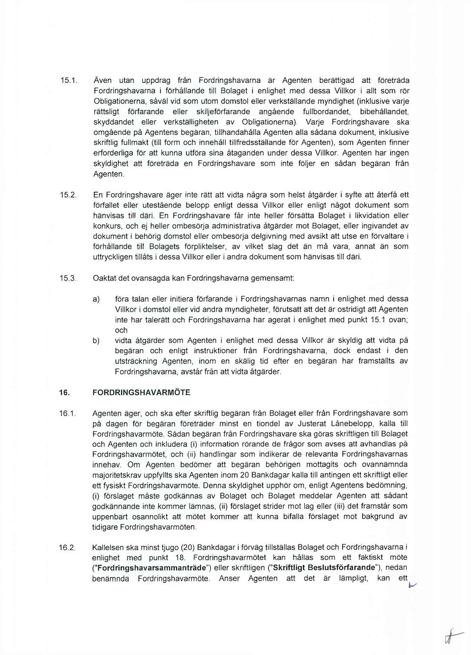 Varje Fordringshavare ska omgående på Agentens begäran, tillhandahålla Agenten alla sådana dokument, inklusive skriftlig fullmakt (till form och innehåll tillfredsställande för Agenten), som Agenten