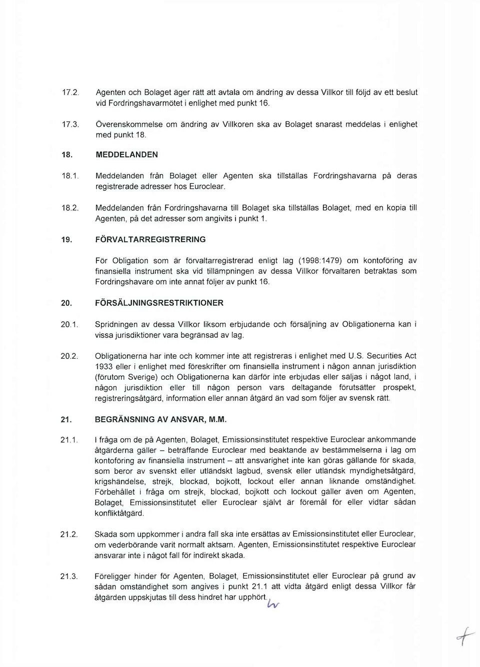 . 18. MEDDELANDEN 18.1. Meddelanden från Bolaget eller Agenten ska tillställas Fordringshavarna på deras registrerade adresser hos Euroclear. 18.2.