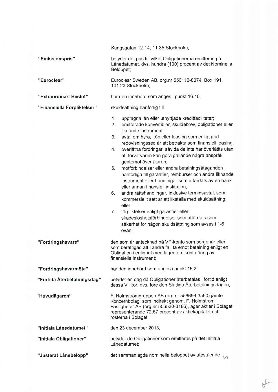 upptagna lån eller utnyttjade kreditfaciliteter; 2. emitterade konvertibler, skuldebrev, obligationer eller liknande instrument; 3.