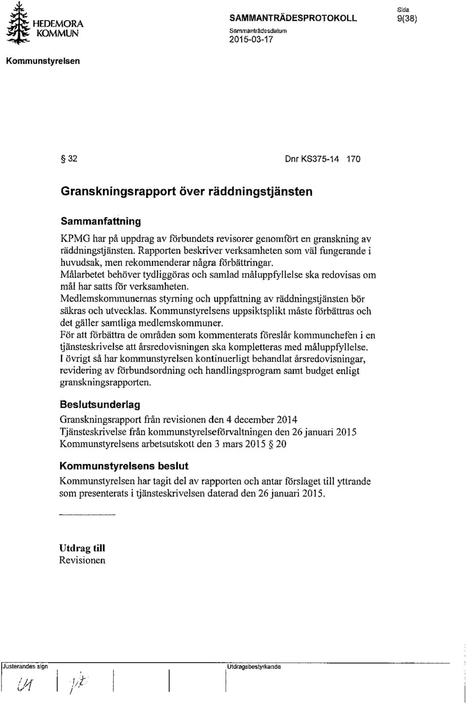 Målarbetet behöver tydliggöras och samlad måluppfyllelse ska redovisas om mål har satts för verksamheten. Medlemskommunernas styrning och uppfattning av räddningstjänsten bör säkras och utvecklas.