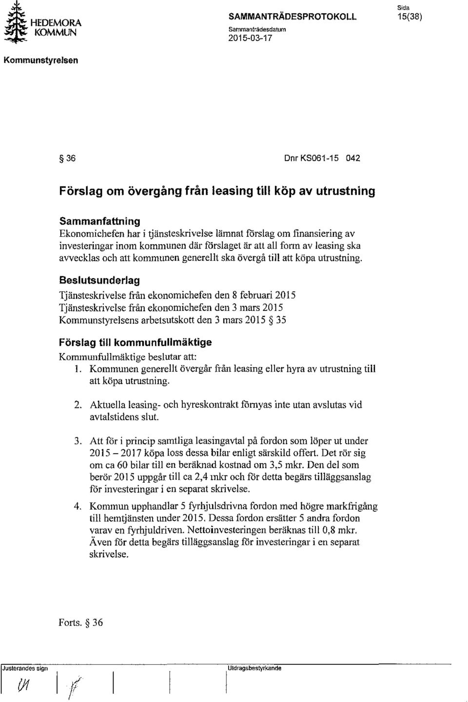 riänsteskrivelse från ekonomichefen den 8 februari 2015 Tjänsteskrivelse från ekonomichefen den 3 mars 2015 s arbetsutskott den 3 mars 2015 35 Förslag till kommunfullmäktige Kommunfullmäktige
