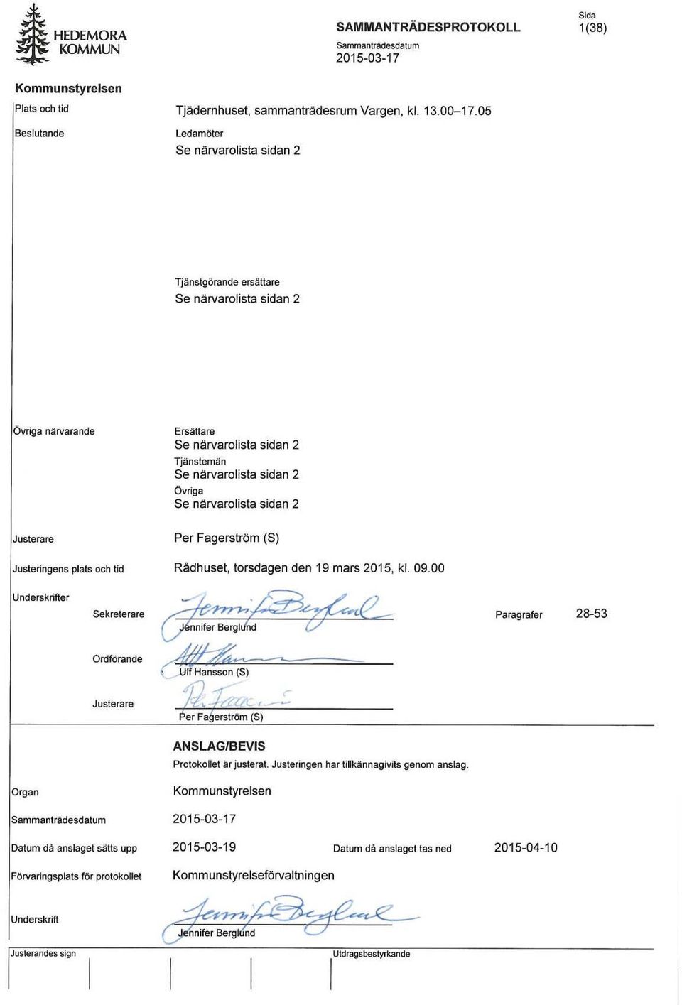 närvarolista sidan 2 Justera re Justeringens plats och tid Per Fagerström (S) Rådhuset. torsdagen den 19 mars 2015, kl. 09.00 Underskrifter Sekreterare Ordförande Justerare ~,;.&~/~tj-= ~ d ~ ~~7.