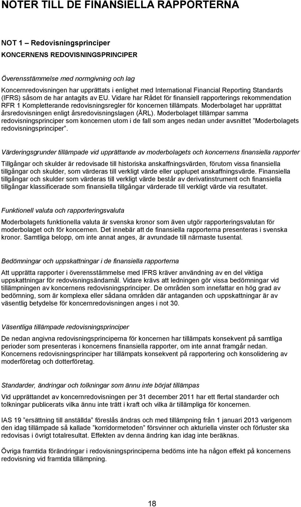 Vidare har Rådet för finansiell rapporterings rekommendation RFR 1 Kompletterande redovisningsregler för koncernen tillämpats.