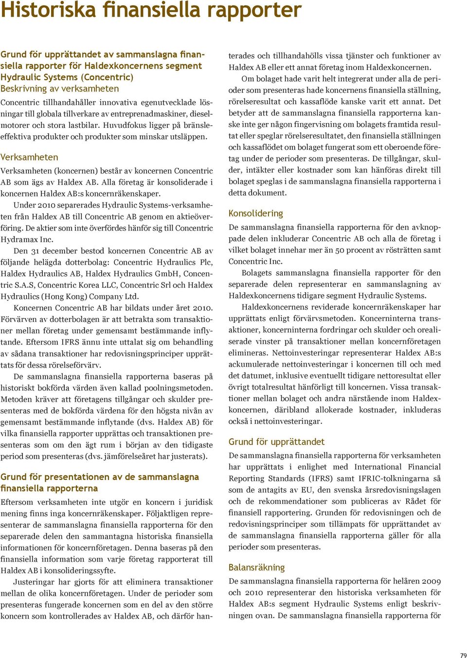 Huvudfokus ligger på bränsleeffektiva produkter och produkter som minskar utsläppen. Verksamheten Verksamheten (koncernen) består av koncernen Concentric AB som ägs av Haldex AB.