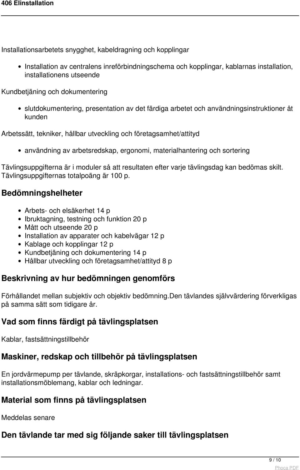 arbetsredskap, ergonomi, materialhantering och sortering Tävlingsuppgifterna är i moduler så att resultaten efter varje tävlingsdag kan bedömas skilt. Tävlingsuppgifternas totalpoäng är 100 p.