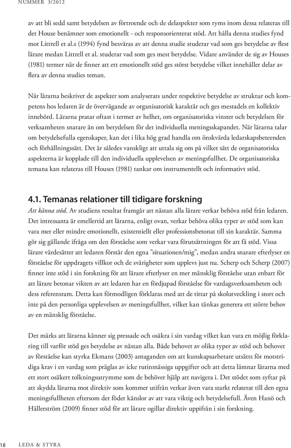 Vidare använder de sig av Houses (1981) termer när de finner att ett emotionellt stöd ges störst betydelse vilket innehåller delar av flera av denna studies teman.