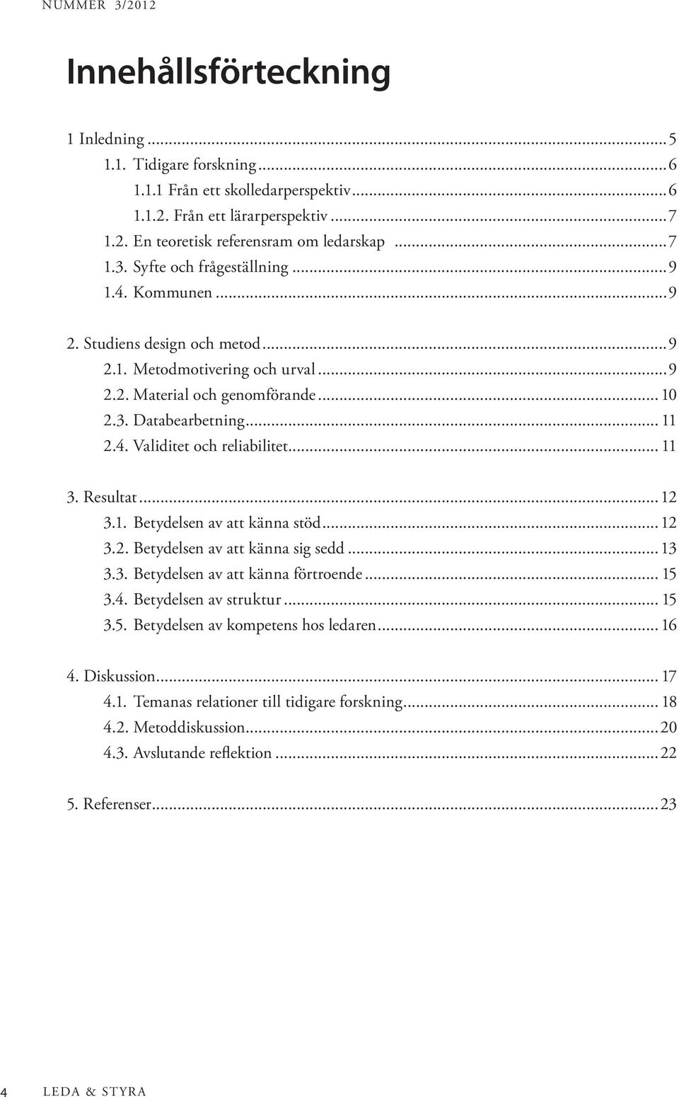 .. 11 3. Resultat...12 3.1. Betydelsen av att känna stöd...12 3.2. Betydelsen av att känna sig sedd...13 3.3. Betydelsen av att känna förtroende... 15 3.4. Betydelsen av struktur... 15 3.5. Betydelsen av kompetens hos ledaren.