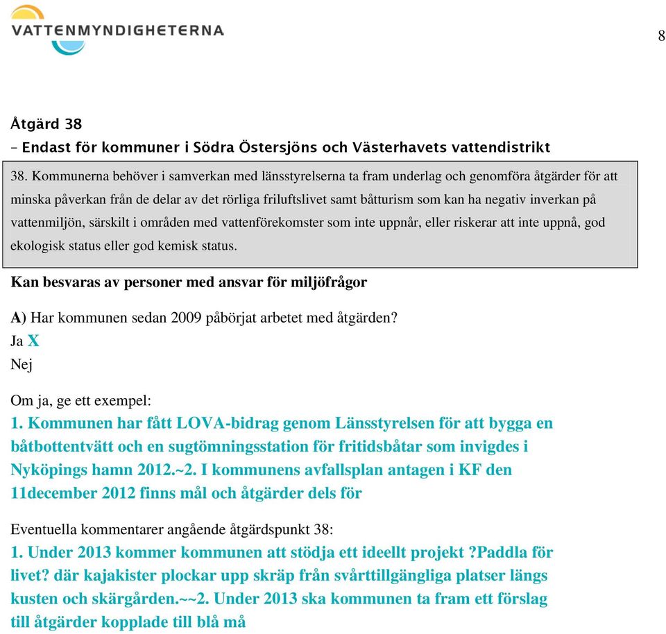 inverkan på vattenmiljön, särskilt i områden med vattenförekomster som inte uppnår, eller riskerar att inte uppnå, god ekologisk status eller god kemisk status.