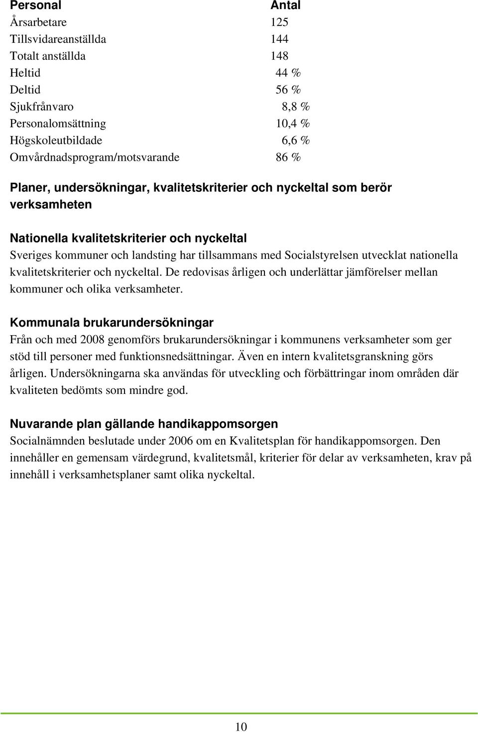 utvecklat nationella kvalitetskriterier och nyckeltal. De redovisas årligen och underlättar jämförelser mellan kommuner och olika verksamheter.