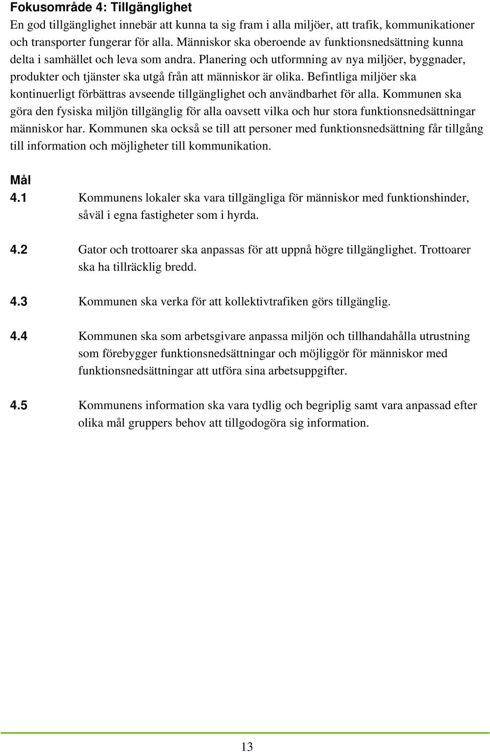 Planering och utformning av nya miljöer, byggnader, produkter och tjänster ska utgå från att människor är olika.