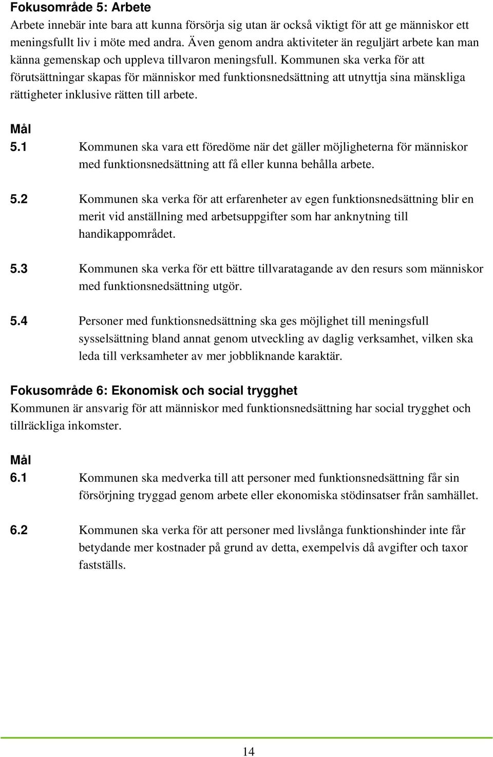 Kommunen ska verka för att förutsättningar skapas för människor med funktionsnedsättning att utnyttja sina mänskliga rättigheter inklusive rätten till arbete. Mål 5.