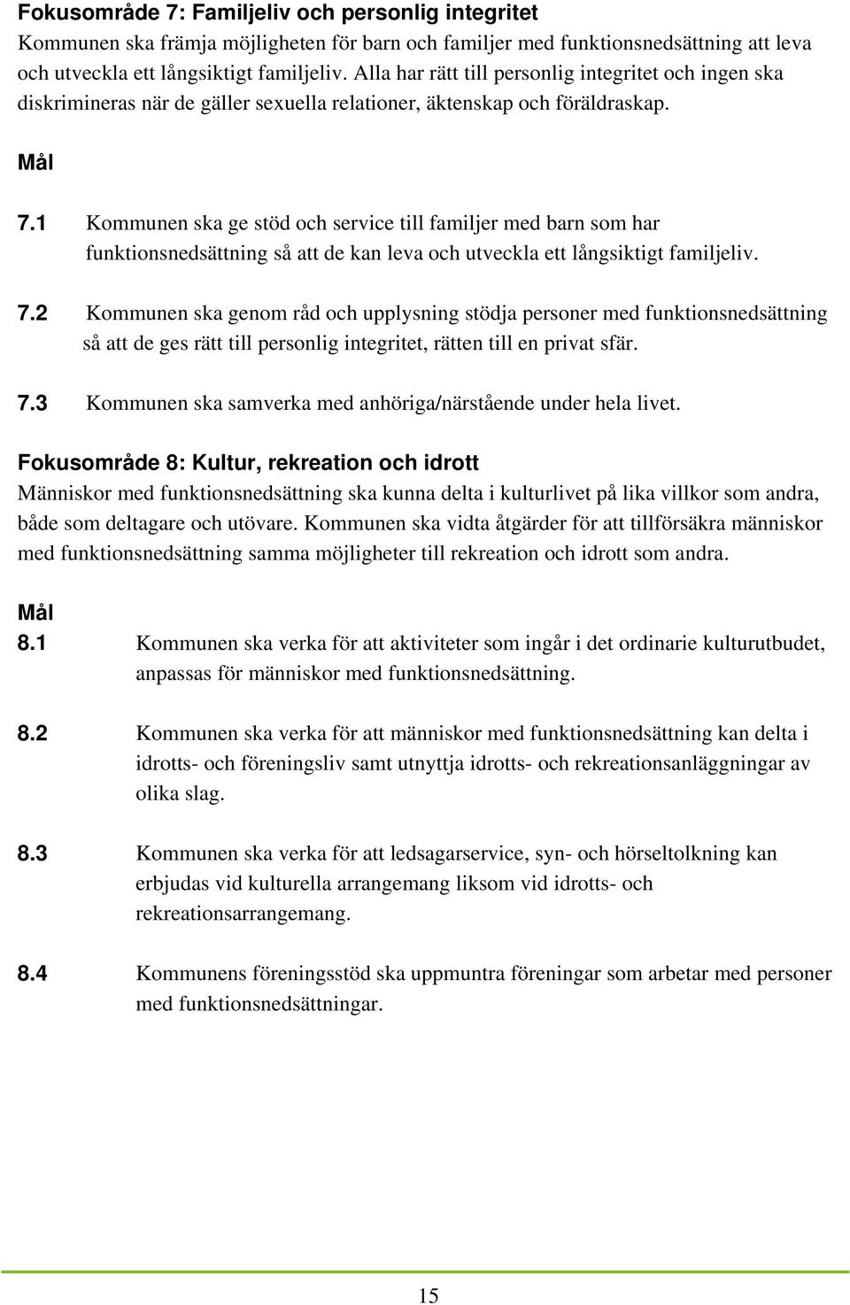 1 Kommunen ska ge stöd och service till familjer med barn som har funktionsnedsättning så att de kan leva och utveckla ett långsiktigt familjeliv. 7.