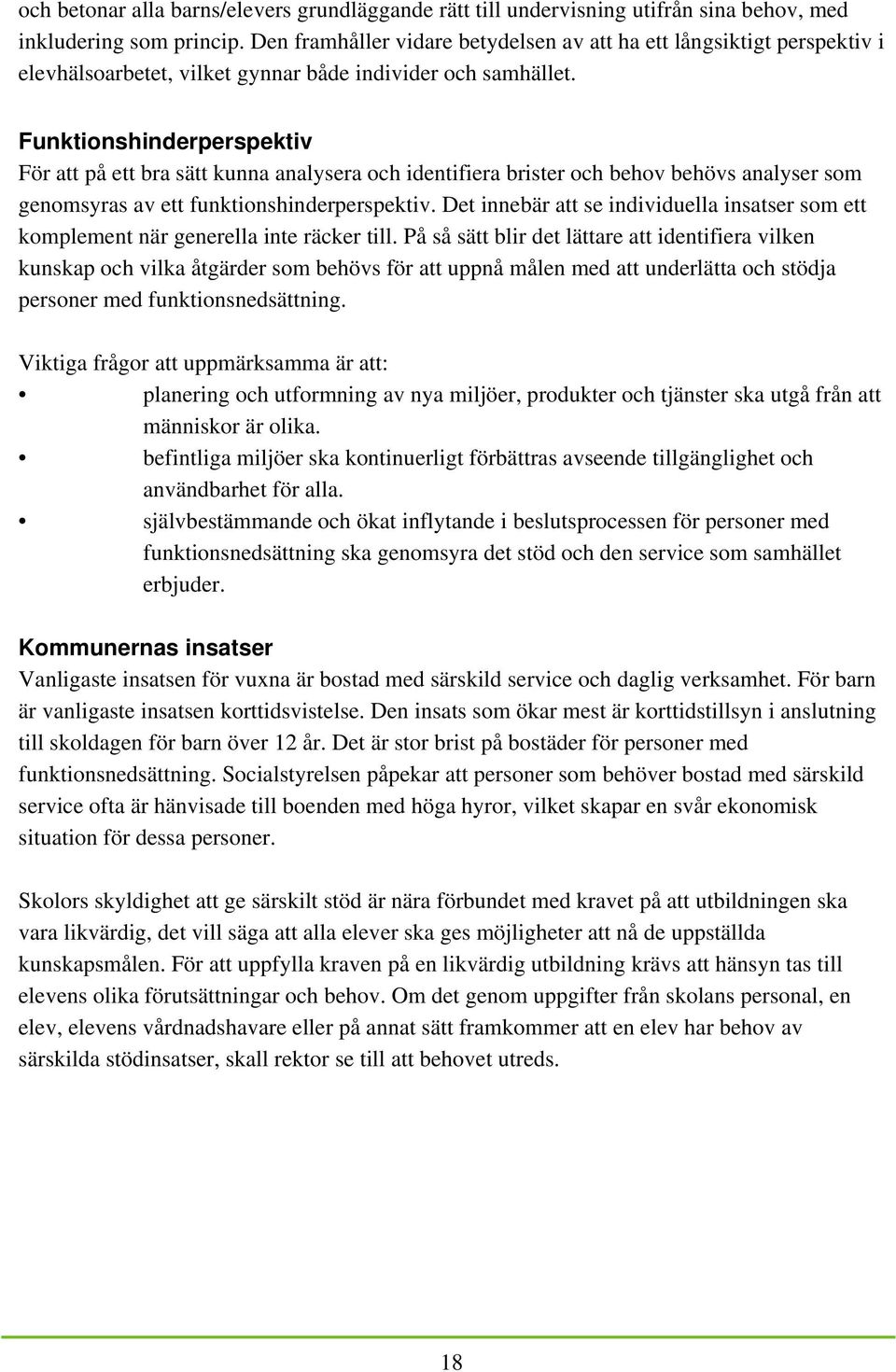 Funktionshinderperspektiv För att på ett bra sätt kunna analysera och identifiera brister och behov behövs analyser som genomsyras av ett funktionshinderperspektiv.