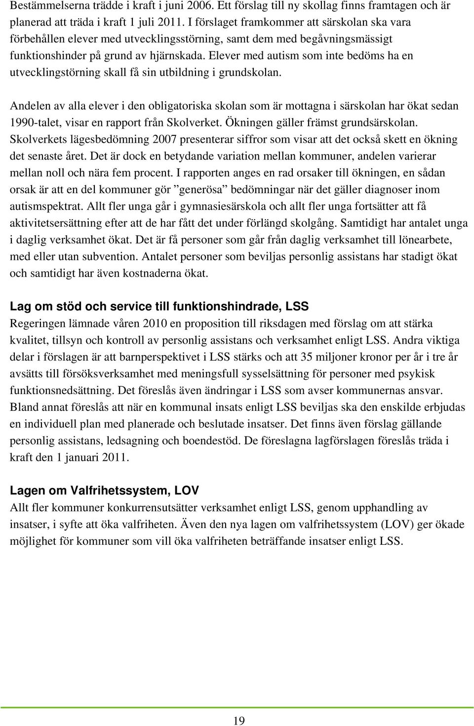 Elever med autism som inte bedöms ha en utvecklingstörning skall få sin utbildning i grundskolan.