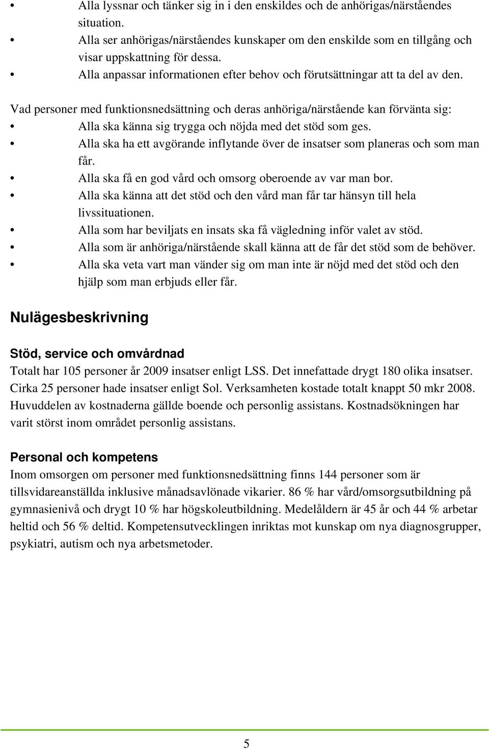 Vad personer med funktionsnedsättning och deras anhöriga/närstående kan förvänta sig: Alla ska känna sig trygga och nöjda med det stöd som ges.