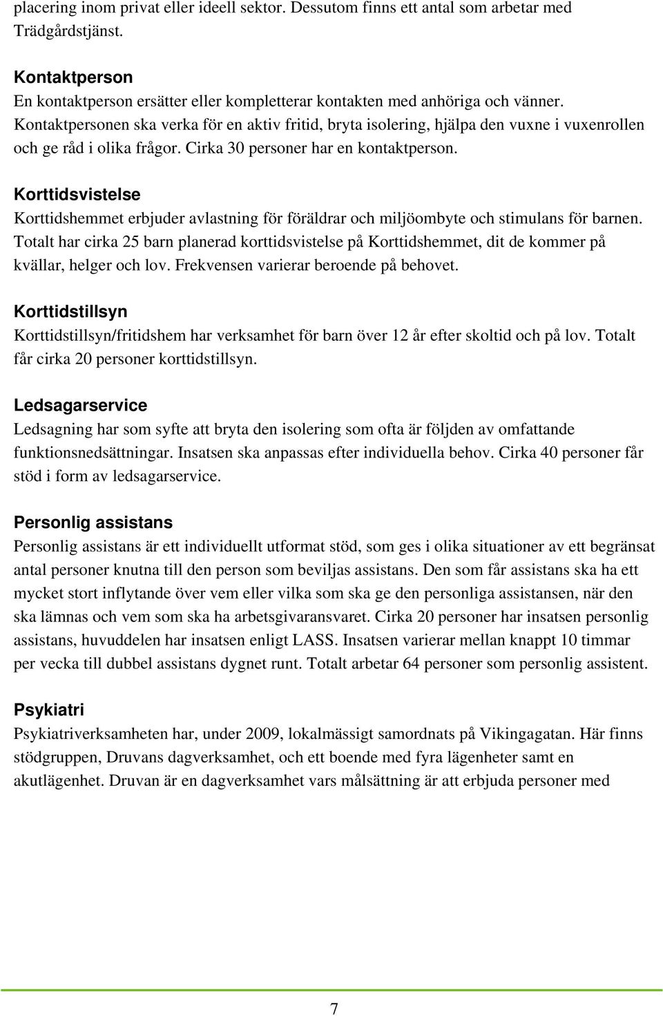 Korttidsvistelse Korttidshemmet erbjuder avlastning för föräldrar och miljöombyte och stimulans för barnen.