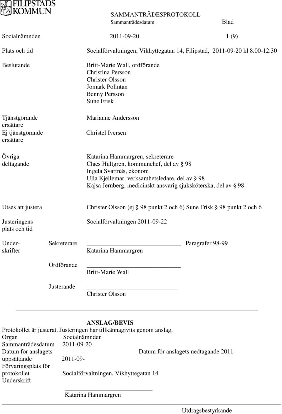 Andersson Christel Iversen Katarina Hammargren, sekreterare Claes Hultgren, kommunchef, del av 98 Ingela Svartnäs, ekonom Ulla Kjellemar, verksamhetsledare, del av 98 Kajsa Jernberg, medicinskt