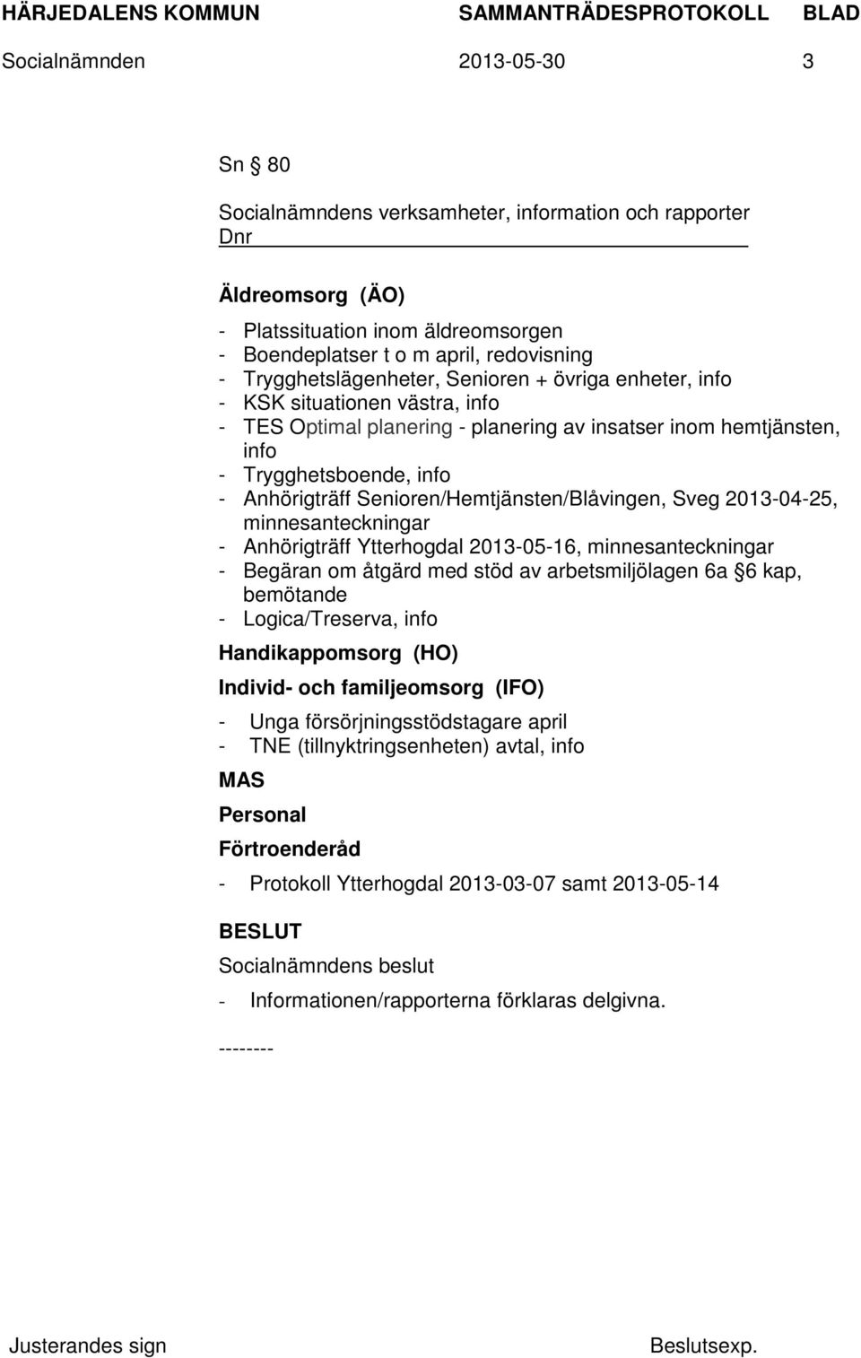 Senioren/Hemtjänsten/Blåvingen, Sveg 2013-04-25, minnesanteckningar - Anhörigträff Ytterhogdal 2013-05-16, minnesanteckningar - Begäran om åtgärd med stöd av arbetsmiljölagen 6a 6 kap, bemötande -