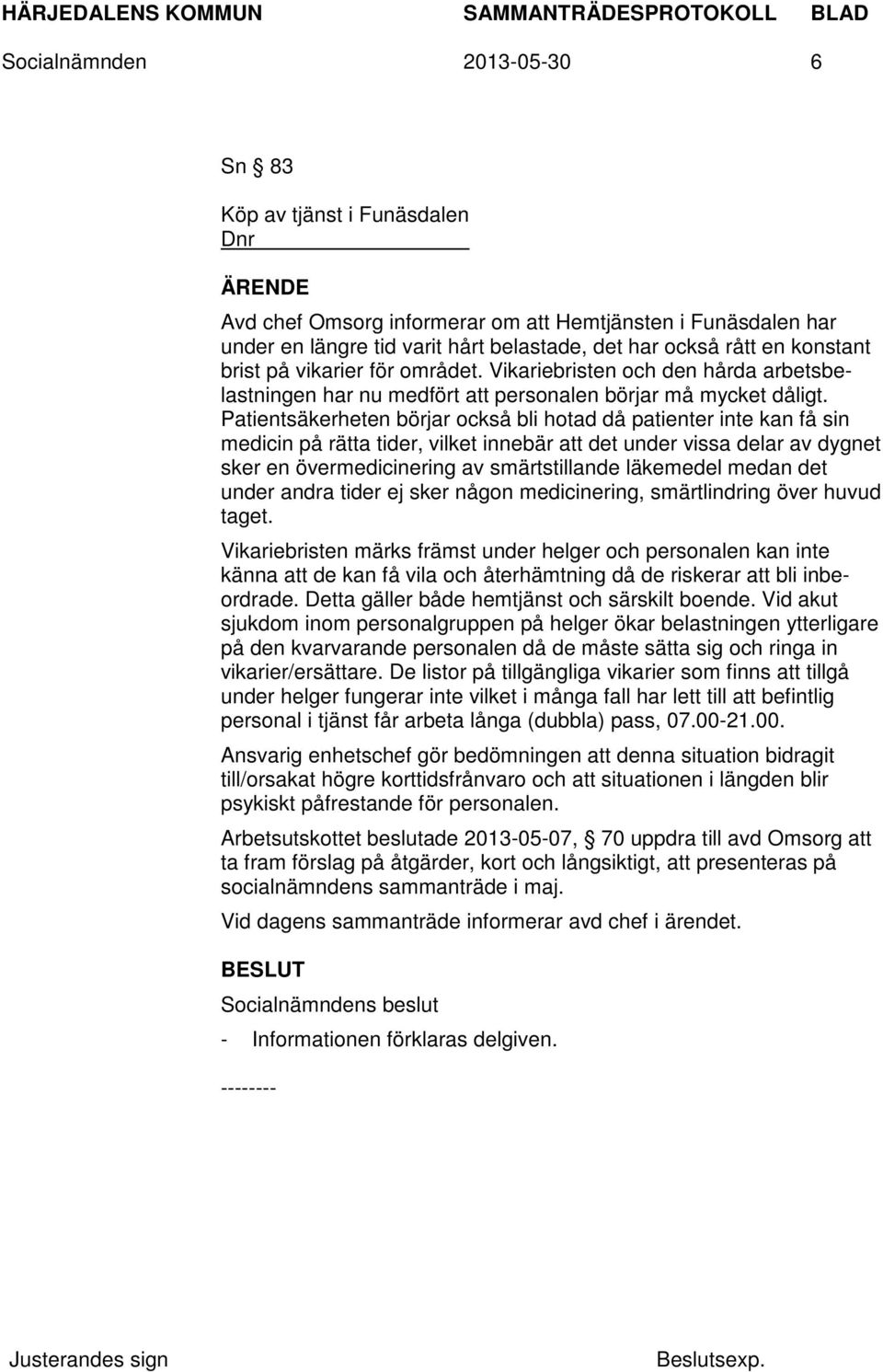 Patientsäkerheten börjar också bli hotad då patienter inte kan få sin medicin på rätta tider, vilket innebär att det under vissa delar av dygnet sker en övermedicinering av smärtstillande läkemedel