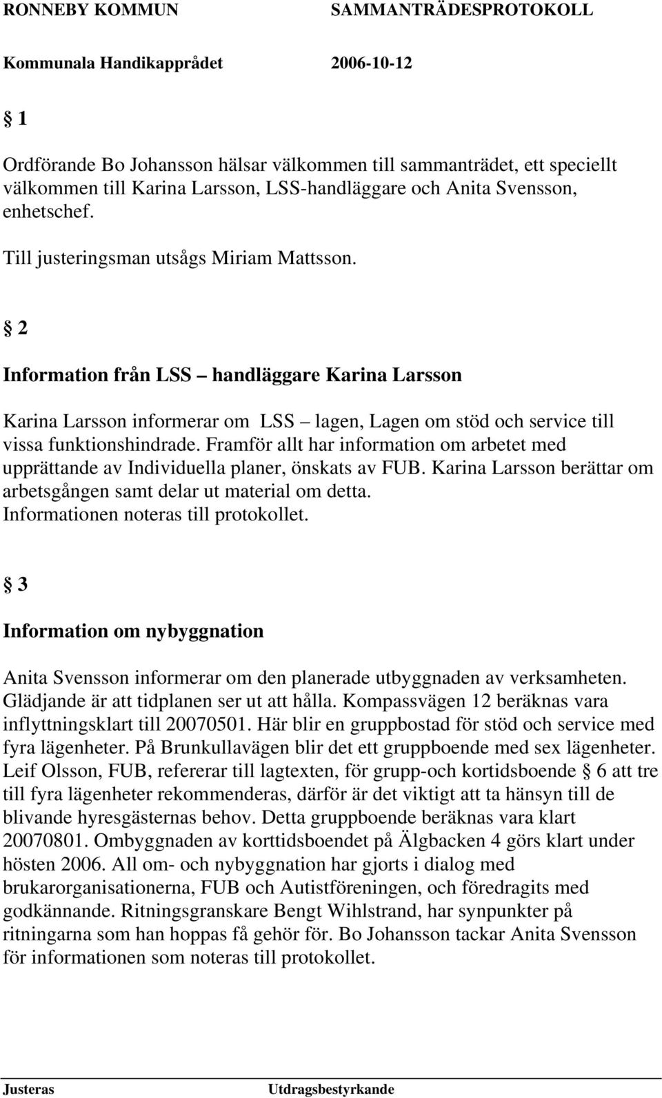 Framför allt har information om arbetet med upprättande av Individuella planer, önskats av FUB. Karina Larsson berättar om arbetsgången samt delar ut material om detta.