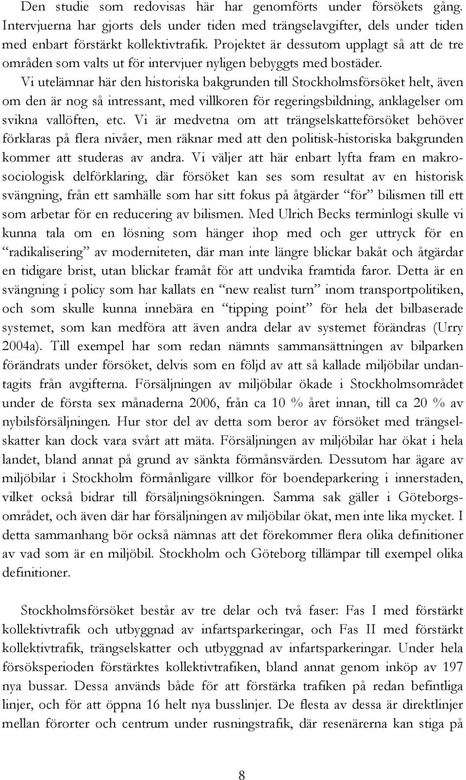 Vi utelämnar här den historiska bakgrunden till Stockholmsförsöket helt, även om den är nog så intressant, med villkoren för regeringsbildning, anklagelser om svikna vallöften, etc.