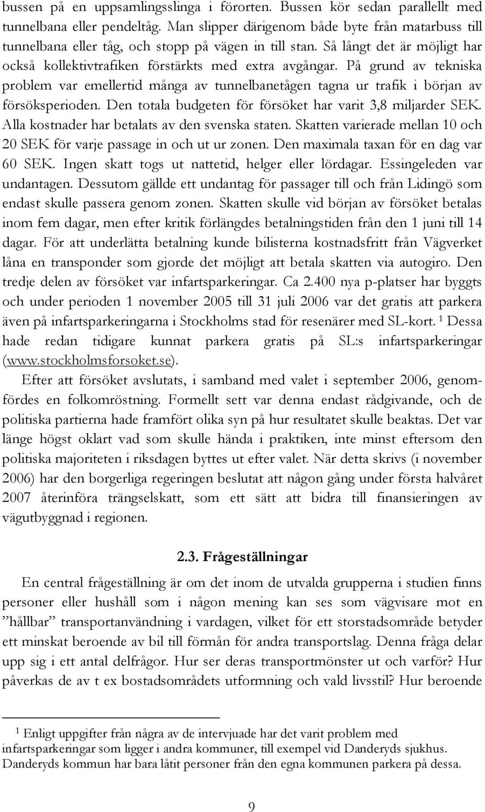 På grund av tekniska problem var emellertid många av tunnelbanetågen tagna ur trafik i början av försöksperioden. Den totala budgeten för försöket har varit 3,8 miljarder SEK.