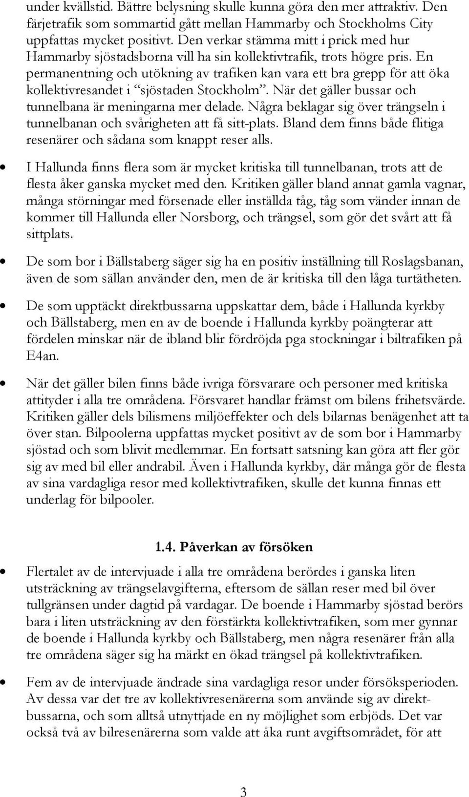 En permanentning och utökning av trafiken kan vara ett bra grepp för att öka kollektivresandet i sjöstaden Stockholm. När det gäller bussar och tunnelbana är meningarna mer delade.