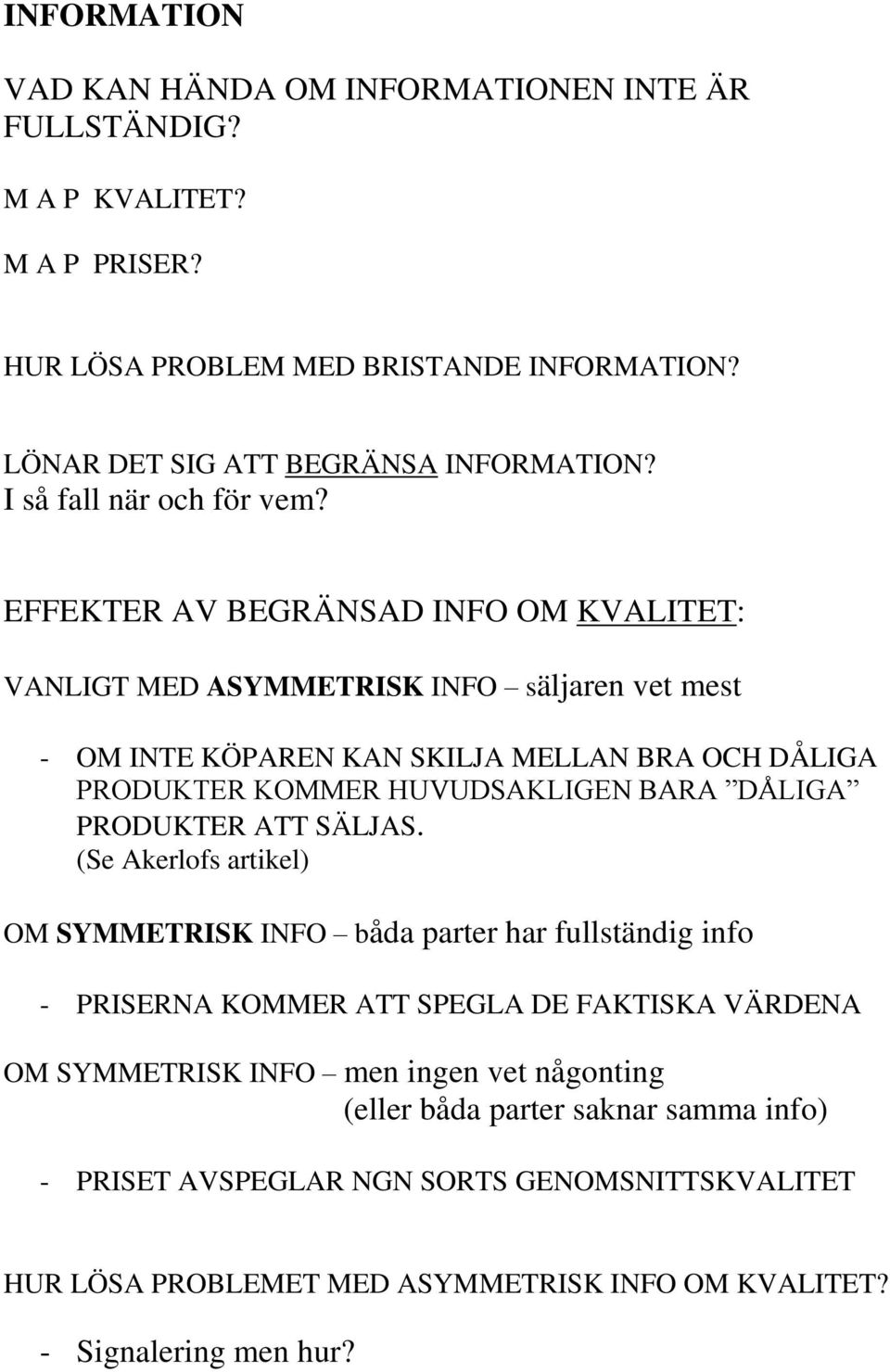 EFFEKTER AV BEGRÄNSAD INFO OM KVALITET: VANLIGT MED ASYMMETRISK INFO säljaren vet mest - OM INTE KÖPAREN KAN SKILJA MELLAN BRA OCH DÅLIGA PRODUKTER KOMMER HUVUDSAKLIGEN BARA DÅLIGA