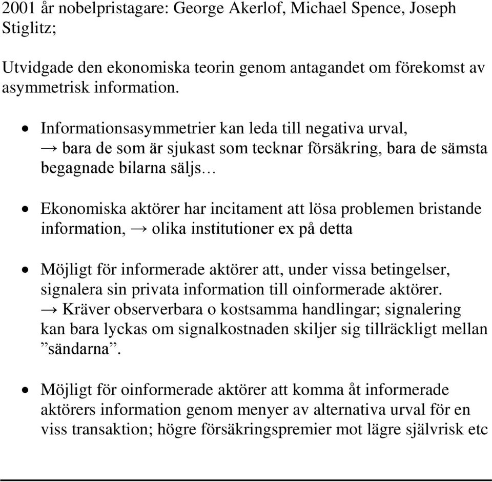 bristande information, olika institutioner ex på detta Möjligt för informerade aktörer att, under vissa betingelser, signalera sin privata information till oinformerade aktörer.