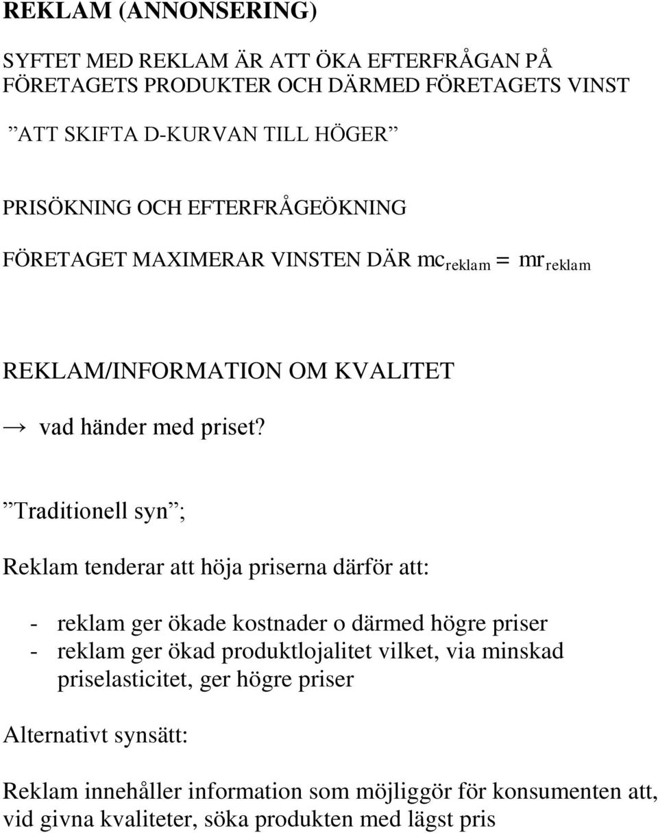 Traditionell syn ; Reklam tenderar att höja priserna därför att: - reklam ger ökade kostnader o därmed högre priser - reklam ger ökad produktlojalitet