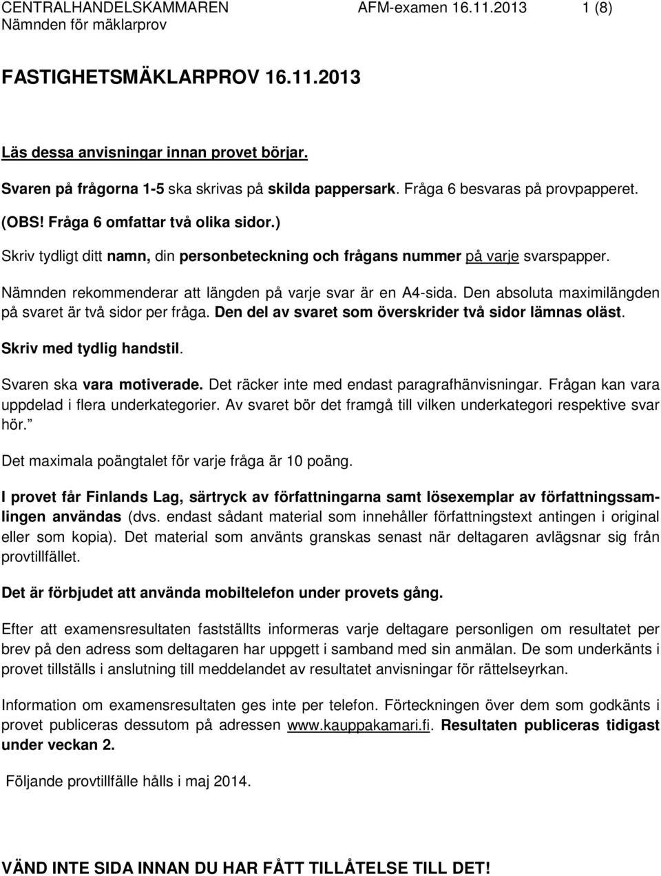 Nämnden rekommenderar att längden på varje svar är en A4-sida. Den absoluta maximilängden på svaret är två sidor per fråga. Den del av svaret som överskrider två sidor lämnas oläst.