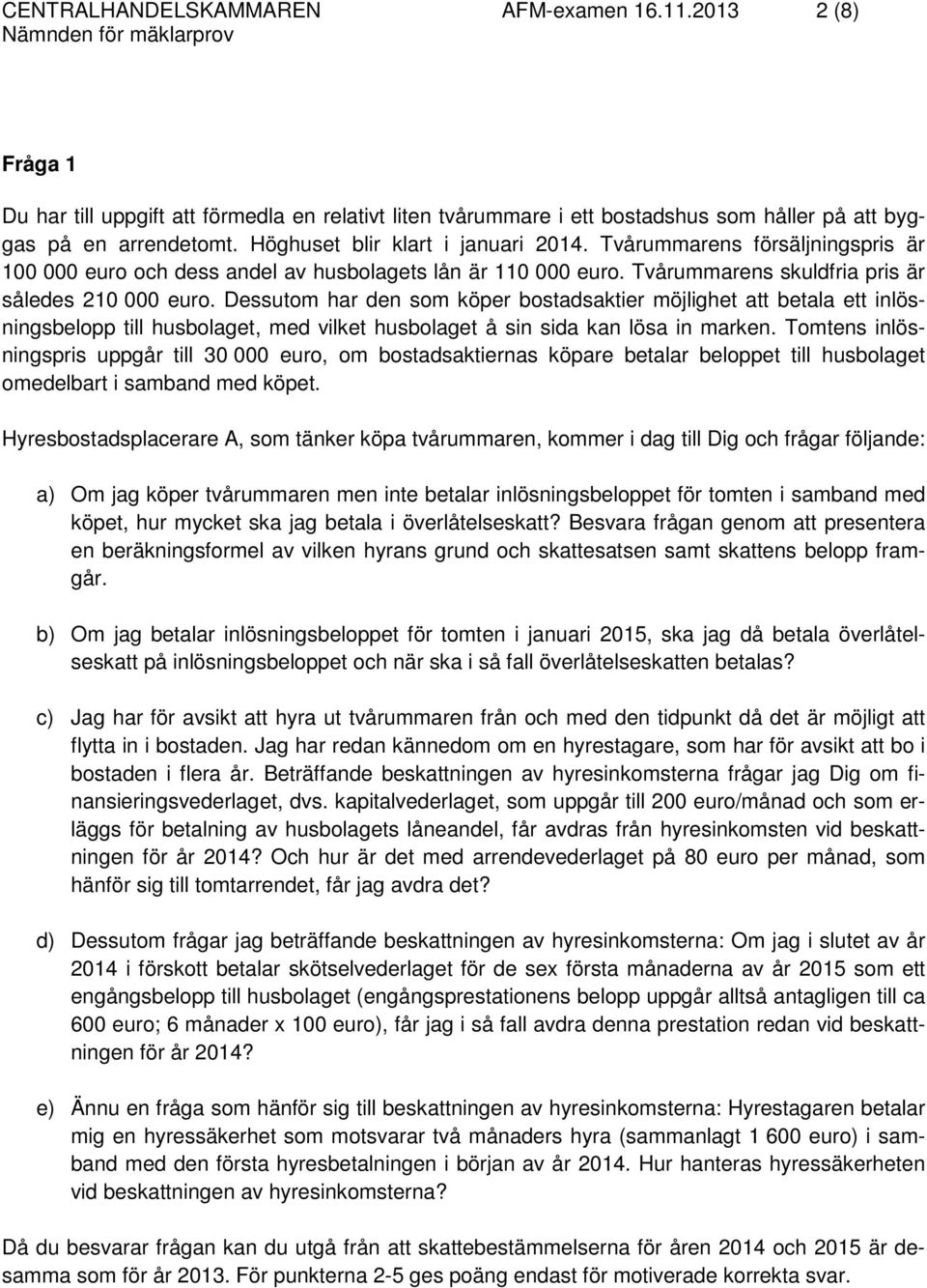 Dessutom har den som köper bostadsaktier möjlighet att betala ett inlösningsbelopp till husbolaget, med vilket husbolaget å sin sida kan lösa in marken.