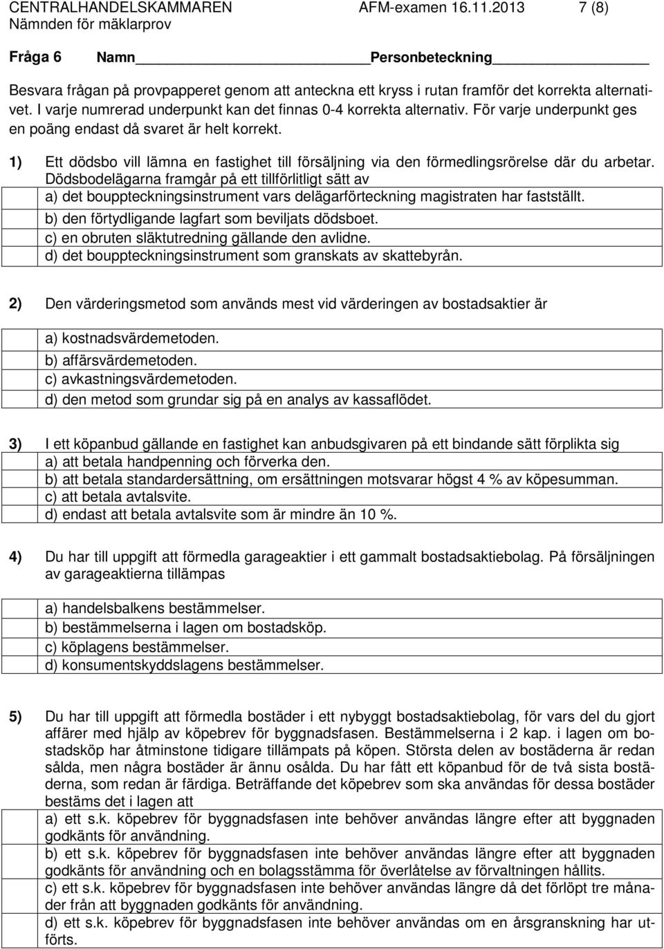 1) Ett dödsbo vill lämna en fastighet till försäljning via den förmedlingsrörelse där du arbetar.