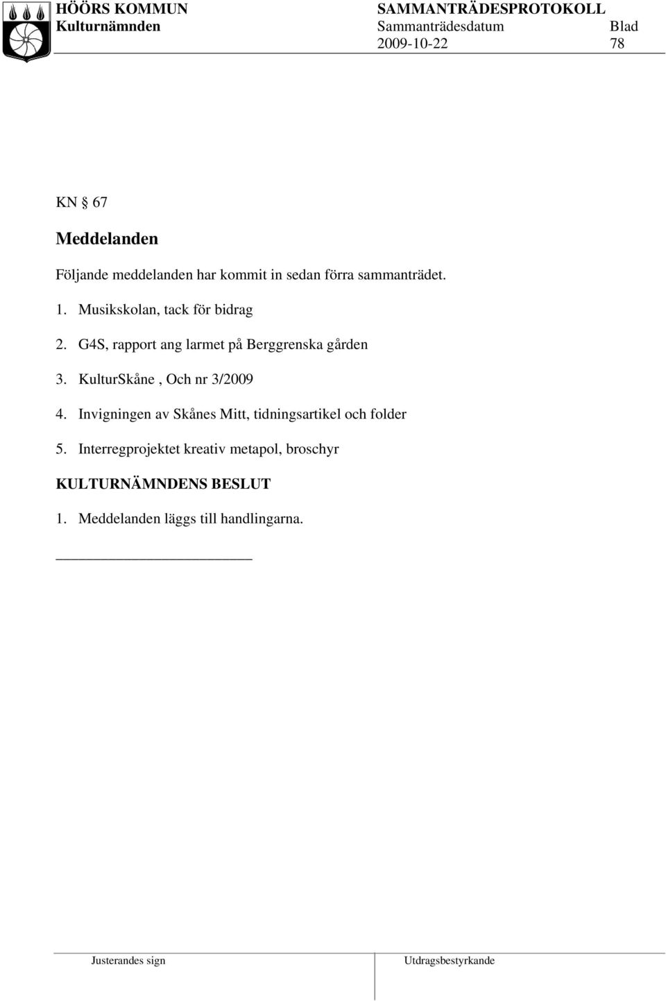 G4S, rapport ang larmet på Berggrenska gården 3. KulturSkåne, Och nr 3/2009 4.