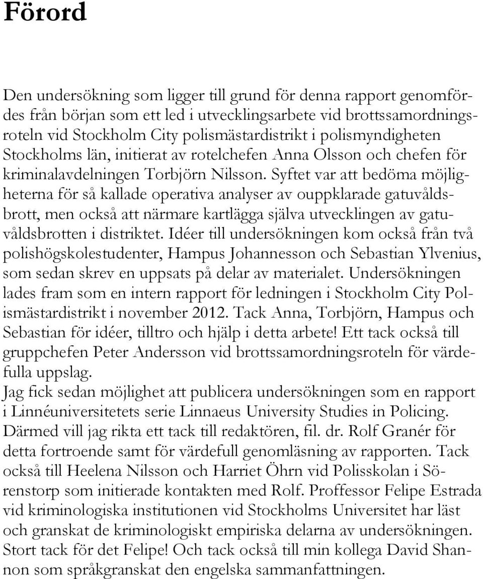 Syftet var att bedöma möjligheterna för så kallade operativa analyser av ouppklarade gatuvåldsbrott, men också att närmare kartlägga själva utvecklingen av gatuvåldsbrotten i distriktet.