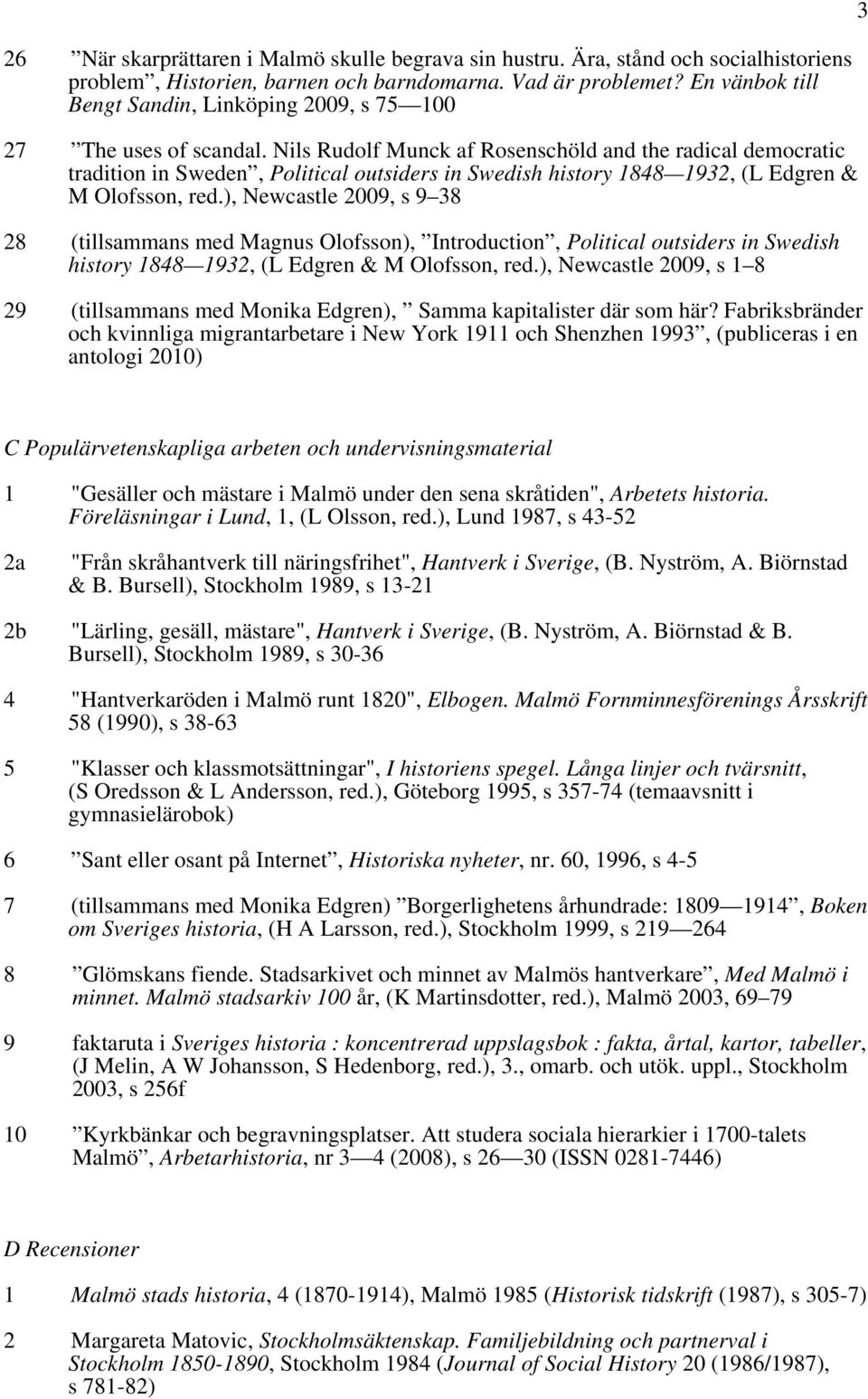 Nils Rudolf Munck af Rosenschöld and the radical democratic tradition in Sweden, Political outsiders in Swedish history 1848 1932, (L Edgren & M Olofsson, red.