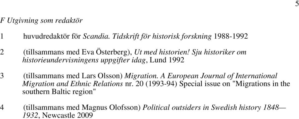Sju historiker om historieundervisningens uppgifter idag, Lund 1992 3 (tillsammans med Lars Olsson) Migration.