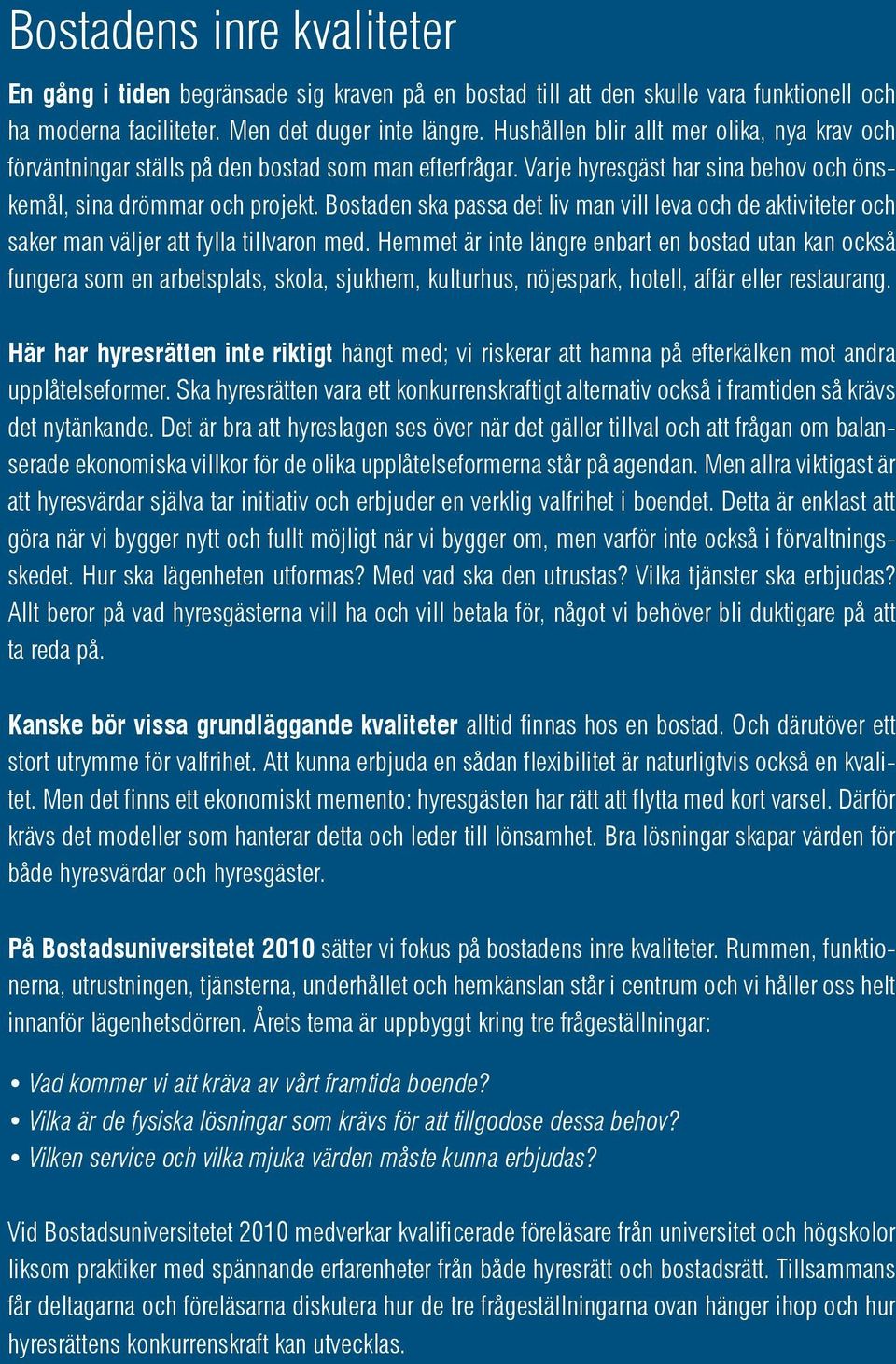 Bostaden ska passa det liv man vill leva och de aktiviteter och saker man väljer att fylla tillvaron med.