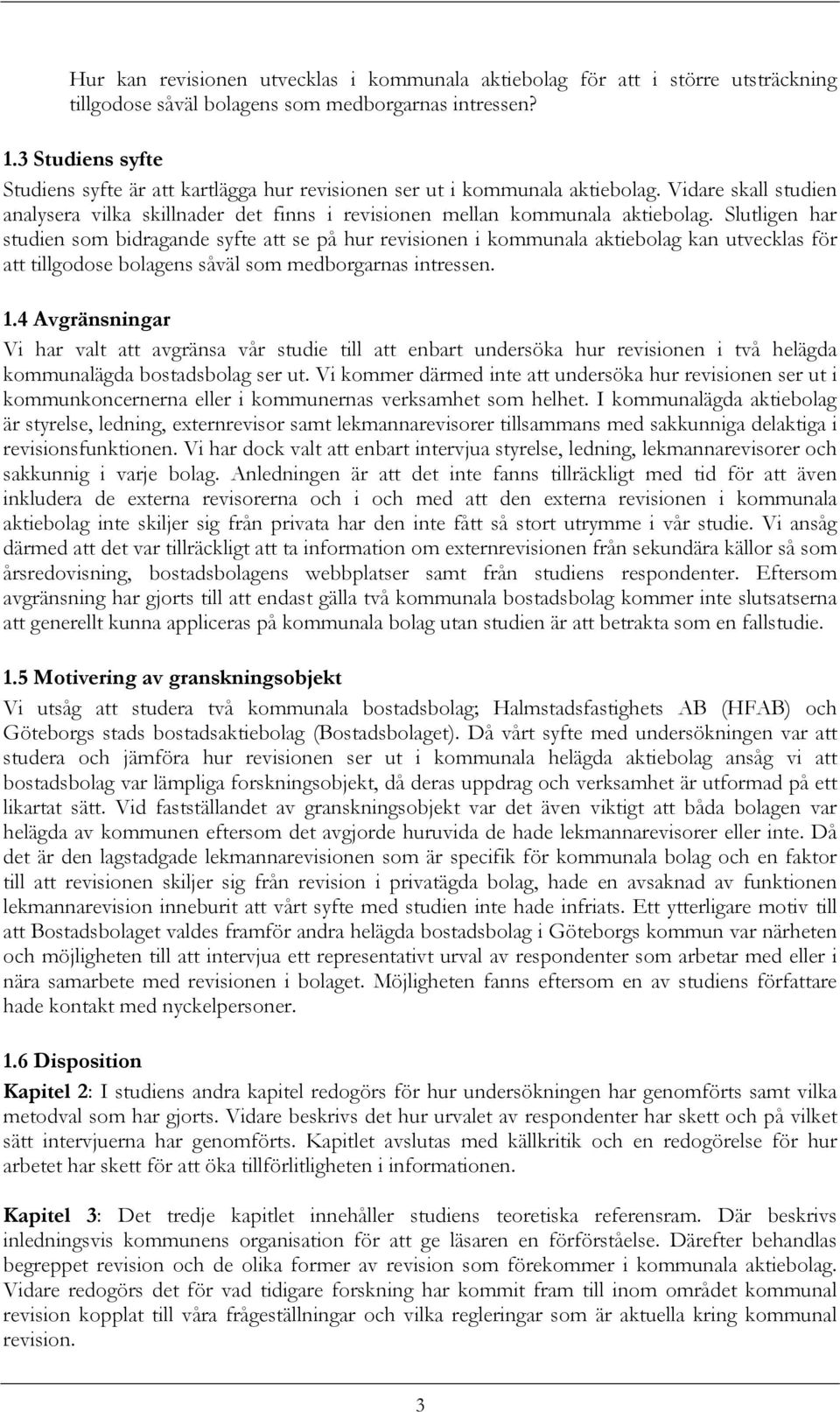 Slutligen har studien som bidragande syfte att se på hur revisionen i kommunala aktiebolag kan utvecklas för att tillgodose bolagens såväl som medborgarnas intressen. 1.