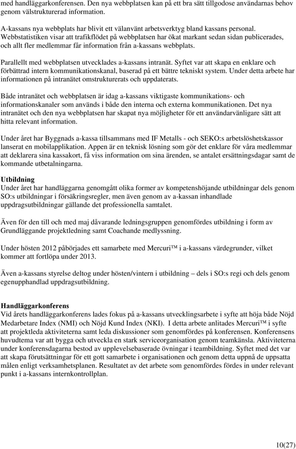 Webbstatistiken visar att trafikflödet på webbplatsen har ökat markant sedan sidan publicerades, och allt fler medlemmar får information från a-kassans webbplats.