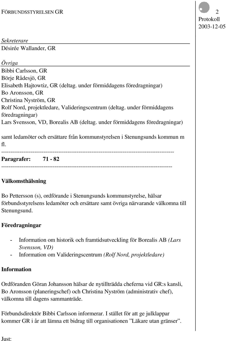 under förmiddagens föredragningar) Lars Svensson, VD, Borealis AB (deltag. under förmiddagens föredragningar) samt ledamöter och ersättare från kommunstyrelsen i Stenungsunds kommun m fl.