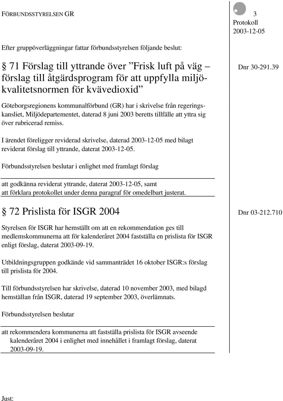 2003 beretts tillfälle att yttra sig över rubricerad remiss. I ärendet föreligger reviderad skrivelse, daterad med bilagt reviderat förslag till yttrande, daterat.