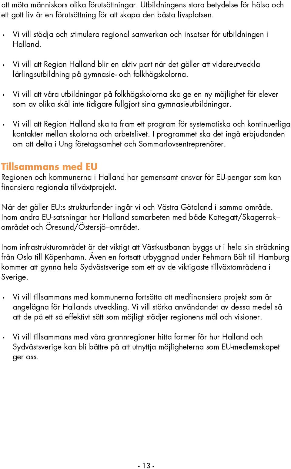 Vi vill att Region Halland blir en aktiv part när det gäller att vidareutveckla lärlingsutbildning på gymnasie- och folkhögskolorna.